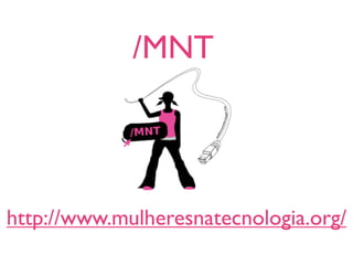 /MNT




http://www.mulheresnatecnologia.org/
 