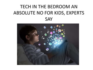 TECH IN THE BEDROOM AN
ABSOLUTE NO FOR KIDS, EXPERTS
SAY
 