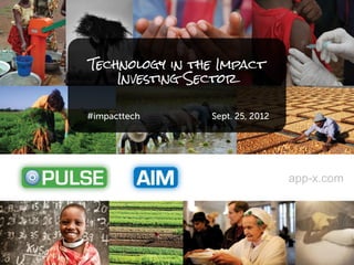 Technology in the Impact
    Investing Sector




                              app-x.com
                           app-x.com/pulse
 