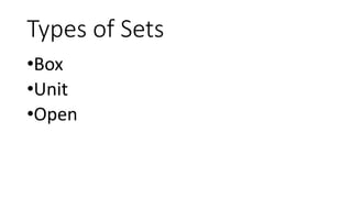 Types of Sets
•Box
•Unit
•Open