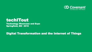 techITout
Technology Showcase and Expo
Springfield, MO 2016
Digital Transformation and the Internet of Things
 