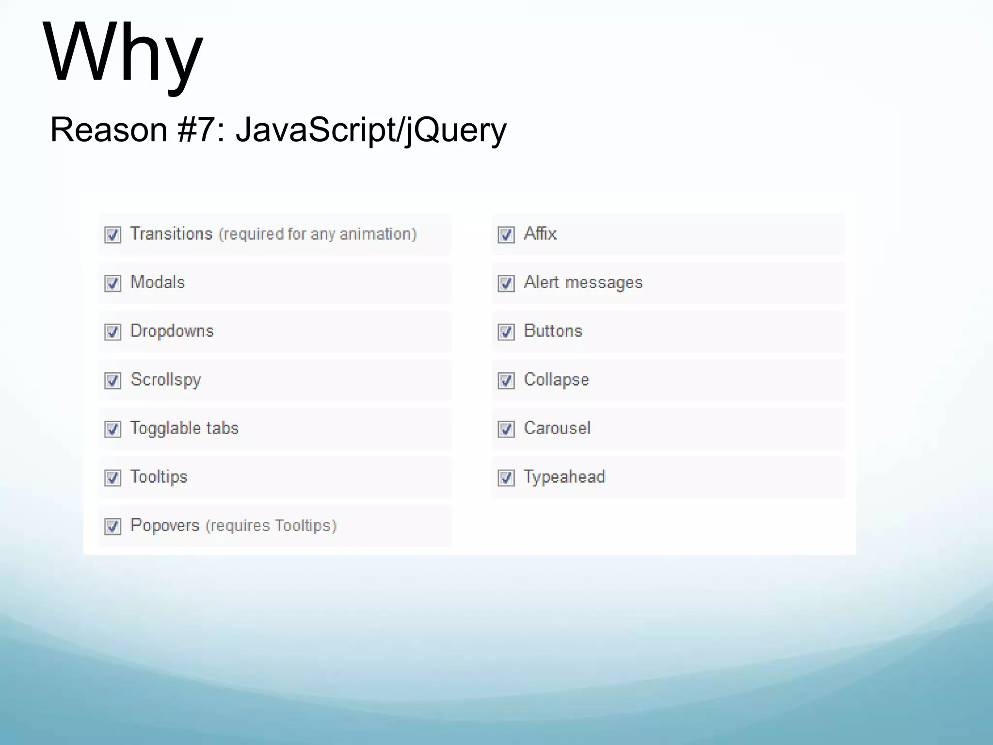 Why
Reason #7: JavaScript/jQuery
 