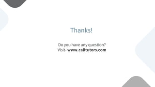 Do you have any question?
Visit- www.calltutors.com
Thanks!
 