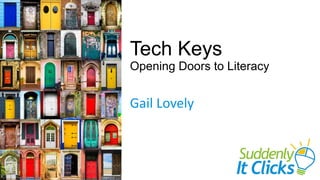 Tech Keys
Opening Doors to Literacy
Gail Lovely
 
