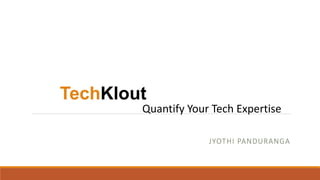 JYOTHI PANDURANGA
TechKlout
Quantify Your Tech Expertise
 
