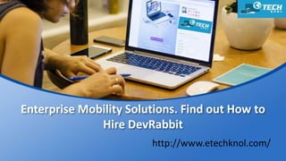 Enterprise Mobility Solutions. Find out How to
Hire DevRabbit
http://www.etechknol.com/
 