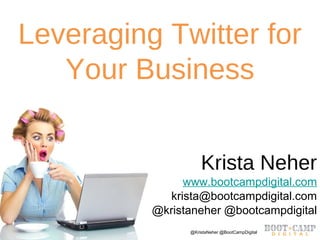 Copyright Boot Camp Digital 2013 - All Rights Reserved @KristaNeher @BootCampDigital
Leveraging Twitter for
Your Business
Krista Neher
www.bootcampdigital.com
krista@bootcampdigital.com
@kristaneher @bootcampdigital
 