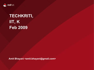 Name of Presentation
 TECHKRITI,
Red Hat
 IIT, K
Presenter
Feb 2009




Amit Bhayani <amit.bhayani@gmail.com>
 