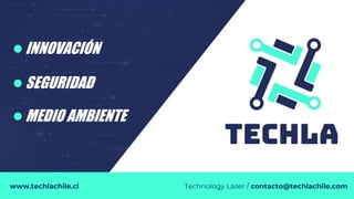 Technology Laser / contacto@techlachile.com
INNOVACIÓN
SEGURIDAD
MEDIO AMBIENTE
www.techlachile.cl
 