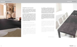 Los diseñadores e interioristas juegan con las
dimensionesde1000x3000mmdeTECHLAM®
paracrear
nuevas realidades. Mesas, muebles de cocina, puertas,
e incluso ascensores, son algunos ejemplos donde el
uso de esta lámina porcelánica encuentra su máxima
expresión en el ámbito de la decoración. Elementos
de la vida cotidiana que se benefician de las ventajas
propias del porcelánico, como su superficie higiénica e
impermeable, para aumentar así su funcionalidad.
La versatilidad de TECHLAM®
abre nuevas opciones de
creación a los profesionales del diseño y el interiorismo
ante la posibilidad de obtener objetos casi perfectos
desde el punto de vista de utilidad y estética. Fabricantes
de mobiliario como Moblibérica, Do+Ce, Sancal, Andreu
World o Muebles Ébano ya han confiado en TECHLAM®
para la confección de algunas de sus nuevas series de
colección.
The designers and interior designers take advantage
of the 1000x3000 mm of TECHLAM®
in order to create
new realities. Tables, kitchen furniture, doors and even
elevators are some examples where the use of this
porcelain sheet finds its maximum expression in the
field of decoration. Elements of daily life that benefit
from the advantages itself of porcelain, such as its
hygienic and water-proof surface in order to increase its
functionality.
The versatility of TECHLAM®
opens new creation
options for design professionals and interior design
in light of the opportunity of obtaining almost perfect
objects from the point of view of utility and esthetics.
Furniture manufacturers such as Moblibérica, Do+Ce,
Sancal, Andreu World or Muebles Ébano have already
relied on TECHLAM®
in order to produce some of their
new collection series.
Ceramics 71
Mobiliario/ Furniture
TECHLAM® by Mobliberica
TECHLAM®
hace la reforma más sencilla
TECHLAM®
es una lámina porcelánica de 3 mm de
espesor y un peso de 7,1 Kg/M2, que se presenta en
paneles de hasta 1000x3000 mm. Estas inmejorables
características hacen de éste un producto capaz de
proporcionar soluciones originales a toda clase de
necesidades constructivas.
La idoneidad de este material para reformas se pone
de relieve con el formato TECHLAM®
3+ (3 mm de
grosor + refuerzo de fibra de vidrio), ya que su mínimo
espesor viene reforzado por una base de fibra que
permite un equilibrado reparto de fuerzas sobre la
lámina porcelánica. TECHLAM®
puede ser colocado
directamente sobre el antiguo soporte a revestir sin la
necesidad de realizar obra, haciendo que la altura de la
superficie sólo se incremente en 3,5 mm. De esta forma,
no es necesaria la nivelación de otros suelos y puertas.
Su colocación fácil y limpia ahorra tiempo y coste a la
hora de llevar a cabo la reforma.
TECHLAM®
makes the refurbishment easier
TECHLAM®
is a porcelain slab, only 3 mm thick and
7.1 Kg/M2 weight, and can be cut up to 1000x3000 mm
in panels. These excellent characteristics make it a
product capable of providing original solutions for all
kinds of construction requirements.
The TECHLAM®
3+ (3 mm thick + fiberglass mesh
reinforcement) underlines the suitability of this
material for refurbishments, due to its minimum
thickness it is reinforced by a fiberglass at the back
that enables a balanced distribution of forces on the
porcelain tile. TECHLAM®
can be installed directly over
existing flooring, making the height of the surface to be
increased only by 3,5 mm. In this way, it is not necessary
to level the existing floors and doors. This easy and
clean installation saves time and money during the
refurbishment.
70
Reforma/ Refurbishment
 