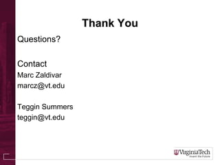 Thank You
Questions?
Contact
Marc Zaldivar
marcz@vt.edu
Teggin Summers
teggin@vt.edu
 