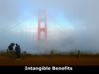 We can save $25,000! I like that!Tangible Benefits