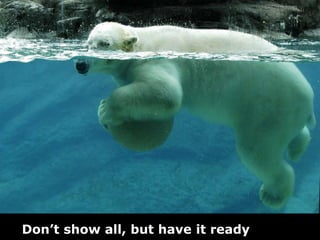 Don’t show all, but have it ready