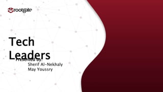 Tech
LeadersPresented by:
Sherif Al-Nekhaly
May Youssry
 