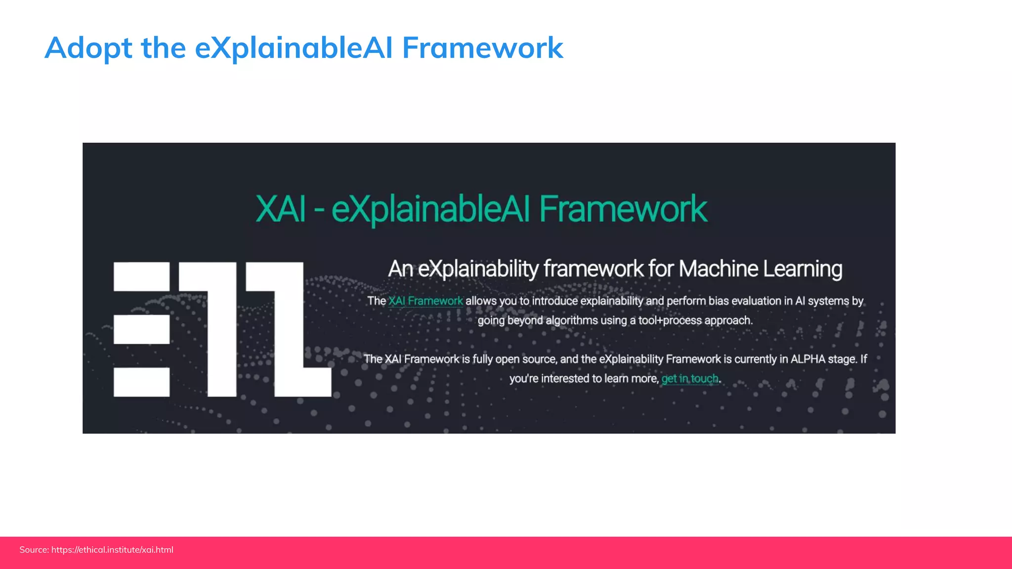 Adopt the eXplainableAI Framework
Source: https://ethical.institute/xai.html
 