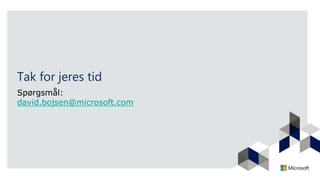 Tak for jeres tid
Spørgsmål:
david.bojsen@microsoft.com
 