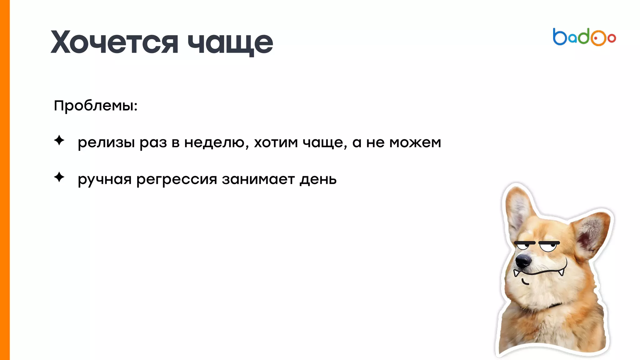 Хочется чаще
Проблемы:
✦ релизы раз в неделю, хотим чаще, а не можем
✦ ручная регрессия занимает день
 