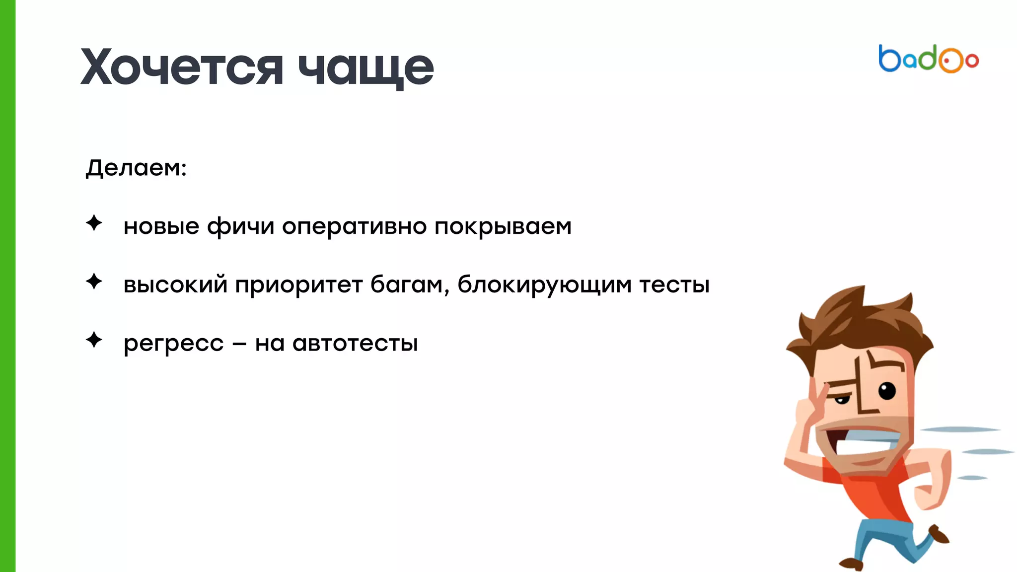 Хочется чаще
Делаем:
✦ новые фичи оперативно покрываем
✦ высокий приоритет багам, блокирующим тесты
✦ регресс — на автотесты
 