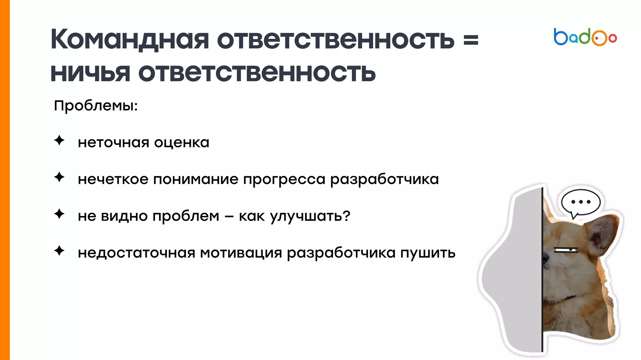 Командная ответственность =
ничья ответственность
Проблемы:
✦ неточная оценка
✦ нечеткое понимание прогресса разработчика
✦ не видно проблем — как улучшать?
✦ недостаточная мотивация разработчика пушить
 