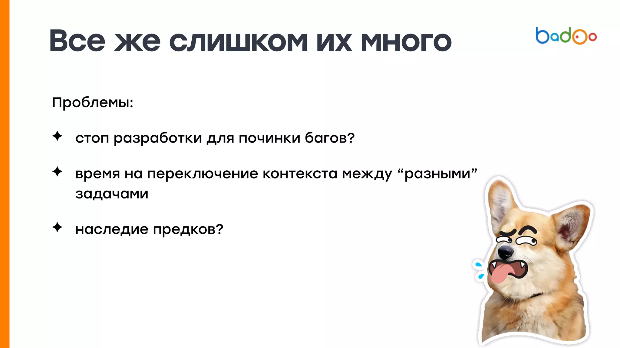 Все же слишком их много
Проблемы:
✦ стоп разработки для починки багов?
✦ время на переключение контекста между “разными”
задачами
✦ наследие предков?
 