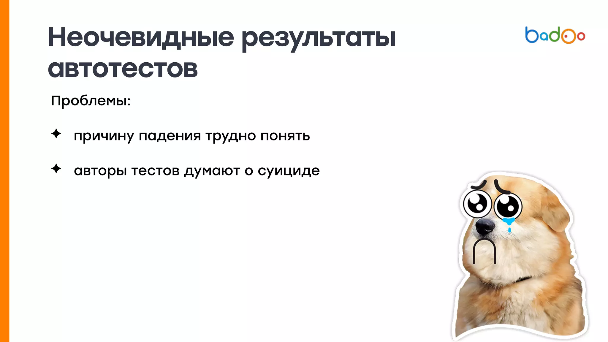 Проблемы:
✦ причину падения трудно понять
✦ авторы тестов думают о суициде
Неочевидные результаты
автотестов
 