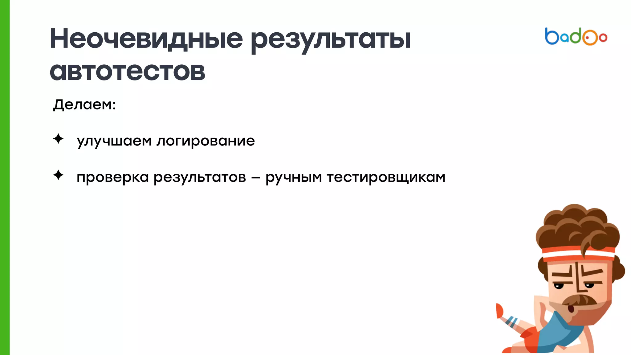 Неочевидные результаты
автотестов
Делаем:
✦ улучшаем логирование
✦ проверка результатов — ручным тестировщикам
 