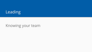 Leading
Knowing your team
 