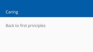 Caring
Back to first principles
 