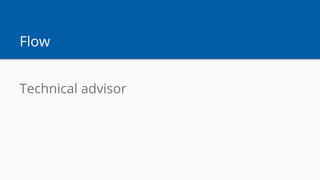 Flow
Technical advisor
 