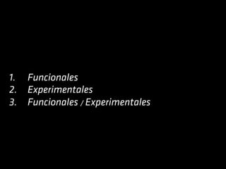 1.  Funcionales
2.  Experimentales
3.  Funcionales / Experimentales
 