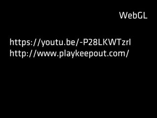 WebGL
https://youtu.be/-P28LKWTzrI
http://www.playkeepout.com/
 