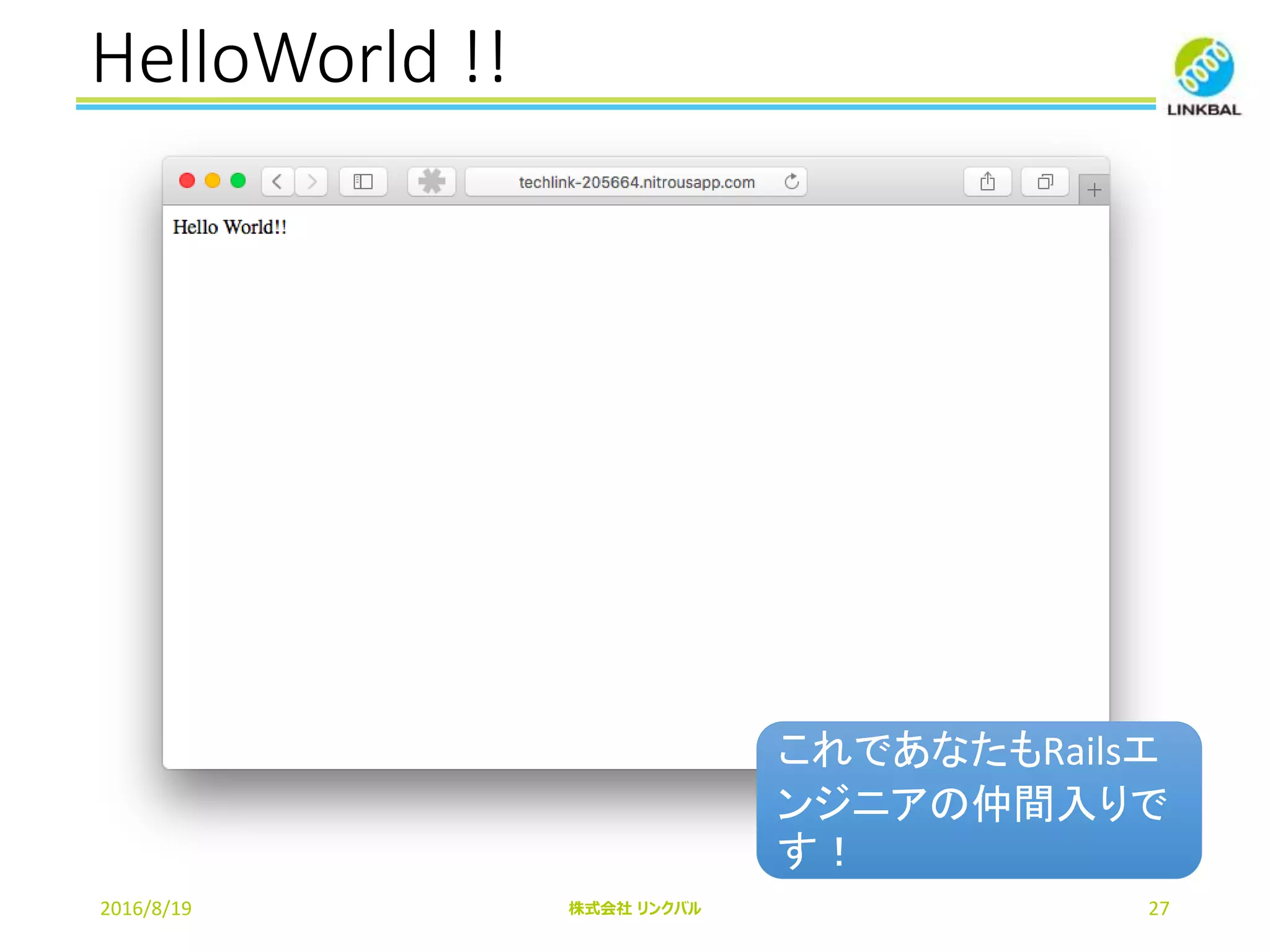 HelloWorld !!
2016/8/19 株式会社 リンクバル 27
これであなたもRailsエ
ンジニアの仲間入りで
す！
 