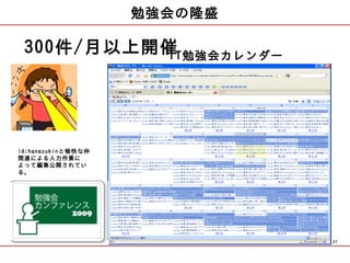 勉強会の隆盛

 300件/月以上開催IT勉強会カレンダー




id:hanazukinと愉快な仲
間達による人力作業に
よって編集公開されてい
る。




                             27
 