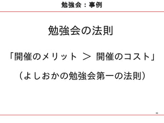 勉強会：事例



    勉強会の法則

「開催のメリット ＞ 開催のコスト」

 （よしおかの勉強会第一の法則）


                   50
 