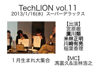 TechLION vol.11

2013/1/16(水) スーパーデラックス

【出演】
宮原徹
廣川類
米林正明
川崎有亮
稲葉香理
【MC】
１月生まれ大集合
馮富久&法林浩之

 