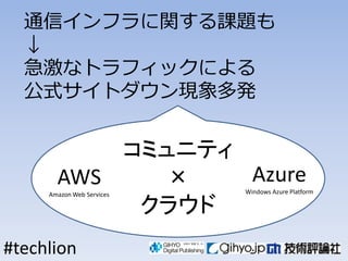 ͨťեvn}
  
  ʥȥեåˤ
  ʽȥFk


           ߥ˥ƥ
       AWS       Azure
     Amazon Web Services   Windows Azure Platform

            饦
#techlion
 