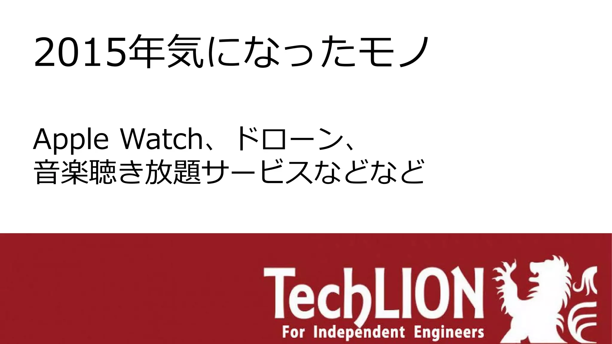 2015年気になったモノ
Apple Watch、ドローン、
音楽聴き放題サービスなどなど
 