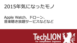2015年気になったモノ
Apple Watch、ドローン、
音楽聴き放題サービスなどなど
 