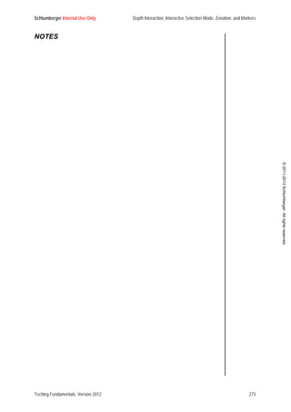 Schlumberger Internal Use Only Depth Interaction, Interactive Selection Mode, Zonation, and Markers
Techlog Fundamentals, Version 2012 273
©2011-2013Schlumberger.Allrightsreserved.
NOTES
 