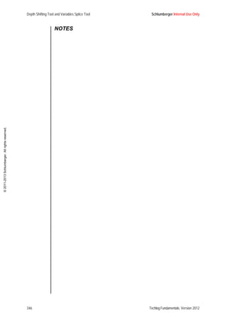 Depth Shifting Tool and Variables Splice Tool Schlumberger Internal Use Only
346 Techlog Fundamentals, Version 2012
©2011-2013Schlumberger.Allrightsreserved.
NOTES
 