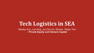 Tech Logistics in SEA
Stanley Sun, Luli Xing, Jun Da Lim, Rymax, Teddy Tran
- Private Equity and Venture Capital
 