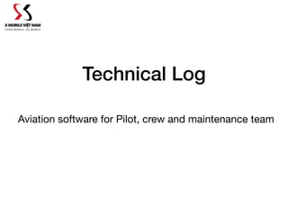 Technical Log
Aviation software for Pilot, crew and maintenance team
 