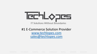 ROCHESTER LOS ANGELES TORONTO OSLO CHANDIGARH MOHALI GURGAON SINGAPORE
#1 E-Commerce Solution Provider
www.techlopes.com
sales@techlopes.com
 