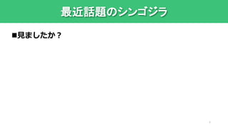 最近話題のシンゴジラ
見ましたか？
4
 