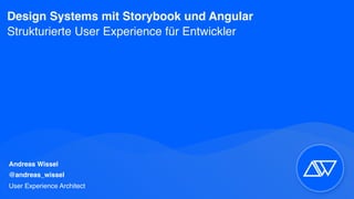 Andreas Wissel
@andreas_wissel
User Experience Architect
Design Systems mit Storybook und Angular
Strukturierte User Experience für Entwickler
 