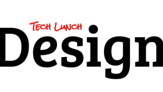 Design
Tech Lunch
 