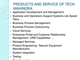 PRODUCTS AND SERVICE OF TECH
MAHINDRA
 Application Development and Management.
 Business and Operations Support Systems ...