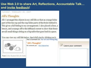 Use Web 2.0 to share Art, Reflections, Accountable Talk… and  invite feedback ! 