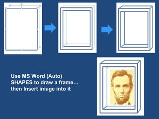 Use MS Word (Auto) SHAPES to draw a frame… then Insert image into it  