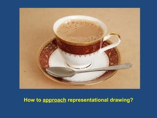 How to  approach  representational drawing? 
